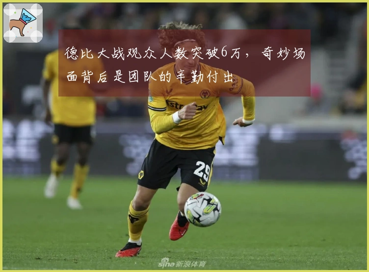 德比大战观众人数突破6万，奇妙场面背后是团队的辛勤付出